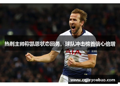 热刺主帅称凯恩状态回勇，球队冲击榜首信心倍增