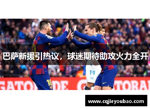 巴萨新援引热议，球迷期待助攻火力全开
