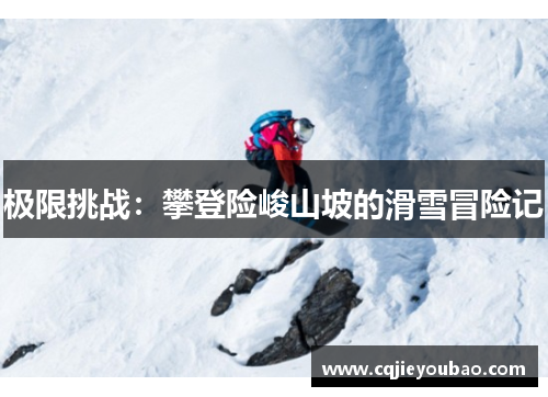 极限挑战：攀登险峻山坡的滑雪冒险记