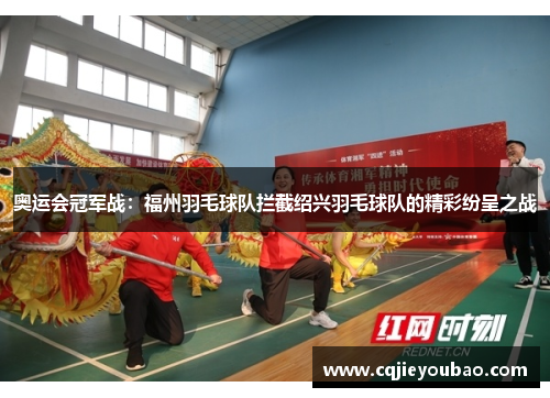 奥运会冠军战：福州羽毛球队拦截绍兴羽毛球队的精彩纷呈之战