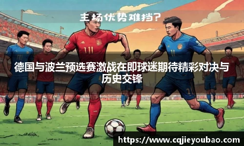 德国与波兰预选赛激战在即球迷期待精彩对决与历史交锋